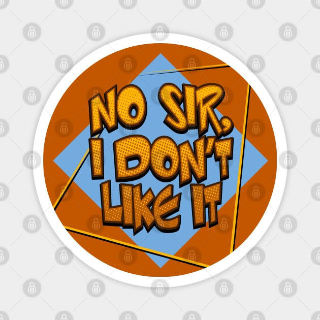 "NO SIR, I DON'T LIKE IT" Magnet by Phil Tessier